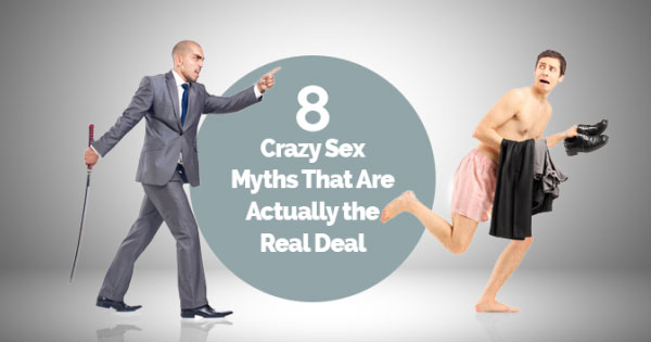 8 Crazy Sex Myths That Are Actually the Real Deal    