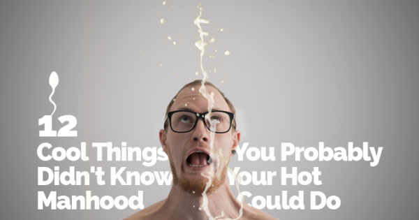 12 Cool Things You Probably Didn't Know Your Hot Manhood Could Do